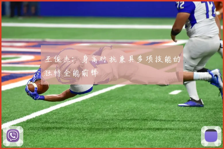 王俊杰：身高对抗兼具多项技能的独特全能前锋