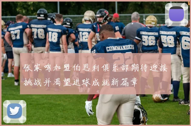 张家鸣加盟伯恩利俱乐部期待迎接挑战并渴望进球成就新篇章